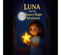 Luna and the Starry Night Adventure: A Magical Bedtime Story for Kids Ages 4-8 (Adventures of Wonder & Kindness)