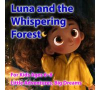 Luna and the Whispering Forest: A Magical Children’s Story About Listening, Kindness, Empathy, and Discovering the Power of Hearing What Others Have ... Ages 6-8: 2 (Little Adventures, Big Dreams)