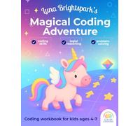 Luna Brightspark’s Magical Coding Adventure: A Logic Workbook for Kids Ages 4-7: Learn Coding Skills, Logic Puzzles, and Programming Basics with a Friendly Unicorn Guide