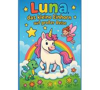 Luna das kleine Einhorn auf großer Reise: Ein kreatives Malbuch für Mädchen und Jungen - mit Einhorn, Regenbogen und magischen Freunden