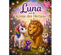 Luna das Sternen-Einhorn und die Krone des Herzens Ausgabe 13: Eine zauberhafte Einhorn-Geschichte über Freundlichkeit, Mitgefühl und ein gutes Herz - ... für Kinder ab 4 Jahre (Luna im Zauberwald)