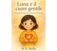 Luna e il Cuore Gentile: Un libro Montessori per educare i bambini all’empatia e all’autoconsapevolezza