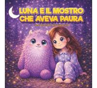 LUNA E IL MOSTRO CHE AVEVA PAURA: Dolce fiaba della buonanotte per bambini che hanno paura del buio