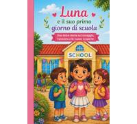 Luna e il suo primo giorno di scuola: Una storia illustrata sulla fiducia e il coraggio per bambini dai 3 agli 8 anni. (Le avventure di Luna)