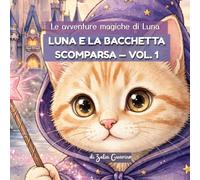 LUNA E LA BACCHETTA SCOMPARSA - VOL.1: ALBO ILLUSTRATO PER BAMBINI 4-7 ANNI: UNA MAGICA STORIA INTERATTIVA, RICCA DI DISEGNI, CON INDIZI VISIVI DA ... E CONDIVISA. (LE AVVENTURE MAGICHE DI LUNA)