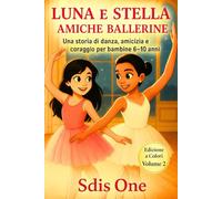 Luna e Stella - Amiche Ballerine: Una storia di danza e amicizia per bambine dai 6 ai 10 anni, a lettura facilitata