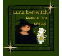 Luna Everwitch’s Enchanted Tea Rituals: "Discover the magic within - one ritual at a time." (The Enchanted Path of Luna Everwitch)