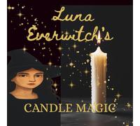 Luna Everwitch's Candle Magic (The Enchanted Path of Luna Everwitch)