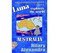 Luna Explores The World AUSTRALIA: A Fun Educational Adventure Exploring Australia, Landmarks, Wildlife, Culture and Traditions Ages 6-8 (Luna's Magical World Adventures)