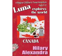 Luna Explores The World CANADA: Discover Canada with Luna: Niagara Falls, Rocky Mountains, Animals & Traditions Ages 6-8 (Luna's Magical World Adventures)