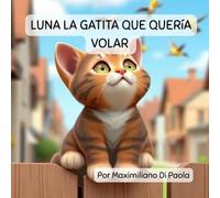 LUNA LA GATITA QUE QUERíA VOLAR: Una historia corta sobre sueños, valentía y nunca rendirse