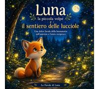 Luna la piccola volpe e il sentiero delle lucciole: Una favola della buonanotte sull'amicizia e l'aiuto reciproco (Le Favole di Luna)