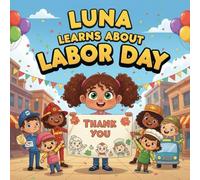 Luna Learns About Labor Day storybooks for kids : A Heartwarming Children's Story About Honoring Workers, Discovering Community Helpers, and Understanding the Meaning Behind theLaborDay Holiday