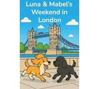 Luna & Mabel’s Weekend in London: A heart-warming children’s picture book about two dogs exploring London’s most famous sights. Perfect for families, ... explorers. (The Adventures of Luna & Mabel)