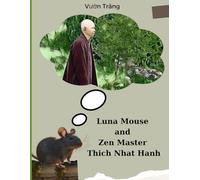 Luna Mouse And Zen Master Thich Nhat Hanh: A healing comic book about the daily life of Zen Master Thich Nhat Hanh for children, adults, students, meditation practitioners,....