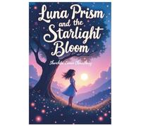 Luna Prism and the Straight Bloom: A Journey Through the Garden of Light : A Magical Sneeze, A Fading World, and the Courage to Bloom.