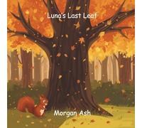 Luna’s Last Leaf: A heartwarming rhyming story about a squirrel learning to let go, embrace change, and find beauty in every season. (The Autumn Adventures Series)