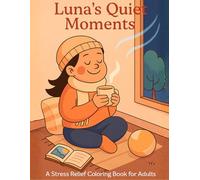 Luna’s Quiet Moments A Stress Relief Coloring Book for Adults and Teens: Stress Relief & Mindfulness with Cozy Girl Relaxation Scenes