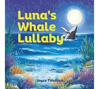 Luna’s Whale Lullaby: A Heartwarming Undersea Tale About Love, Lullabies, and Being Yourself
