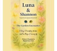Luna & Shannon -The Garden Encounter-: A Story of Friendship, Wonder, and the Magic of Growing Up (Luna & Shannon; The Garden Between Us)
