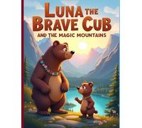 Luna the Brave Cub and the Magic Mountains: A heartwarming bear cub adventure about bravery, kindness, and respect for nature.
