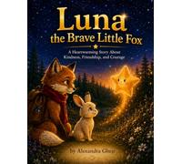 Luna the Brave Little Fox: A Heartwarming Story About Kindness, Friendship, and Courage