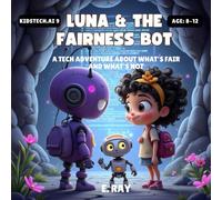 LUNA & THE FAIRNESS BOT: A Tech Adventure About What's Fair and What's Not (KIDSTech: AI Series)