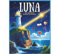 Luna the Lighthouse - Guiding Lost Dreams: An Inspiring Coloring Storybook of Hope, Imagination, and the Magic of Never Giving Up (Gear & Gadget Stories For Kids)