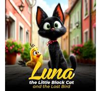 Luna the Little Black Cat and the Lost Bird: A Heartwarming Tale of Friendship, Courage, and Helping Others for Kids Ages 1-10 (Luna the Little Black Cat’s Adventures)