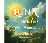 Luna the Little Leaf Who Wanted to Shine: A Heartwarming Story About Plants, Courage, and Sunlight