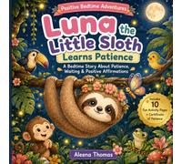 Luna the Little Sloth Learns Patience: A Calming Bedtime Story About Mindfulness, Patience, and Positive Thinking for Kids Ages 3-8 (Positive Bedtime Adventures)