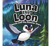 Luna the Loon Dances with the Summer Stars: An Indigenous Rhyming Picture Book of Joy, Harmony & National Indigenous Peoples Day: 2 (Luna the Loon Indigenous Adventures)