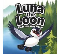 Luna the Loon Finds Her Way Home: An Indigenous Rhyming Picture Book of Spring, Courage & Belonging: 1 (Luna the Loon Indigenous Adventures)