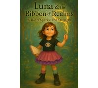 Luna & The Ribbon of Realms: A Tale of Sparkle and Strength (Luna's Magical Mischief)