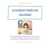 Luna tiene miedo a la oscuridad: Cuento infantil para aprender a dormir solo - Libro sobre emociones para niños de 3 a 6 años (Aprendiendo a sentir)