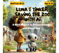 LUNA & TINKER: SAVING THE ZOO WITH AI: A Wild Mission to Protect Animals with Smart Tech (KIDSTech: AI Series)