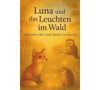 Luna und das Leuchten im Wald: Eine liebevolle Gute-Nacht-Geschichte