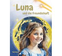 Luna - und die Freundschaft: Eine stärkende einfühlsame Geschichte der Luna-Reihe für Kinder über Freundschaft, Zusammenhalt und Verständnis.