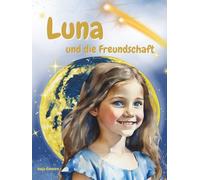 Luna - und die Freundschaft: Eine stärkende einfühlsame Geschichte der Luna-Reihe für Kinder über Freundschaft, Zusammenhalt und Verständnis.