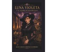 LUNA VIOLETA Y EL TESORO DE MAXIMILIANO (LUNA VIOLETA Y LAS GUARDIANAS DEL TIEMPO)