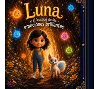 Luna y el Bosque de las Emociones Brillantes: Un cuento encantador para descubrir, entender y abrazar nuestras emociones.