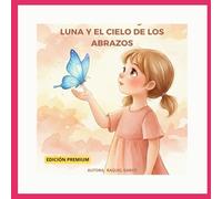 LUNA Y EL CIELO DE LOS ABRAZOS: Donde el amor vive para siempre. (EL UNIVERSO DE LUNA: Pequeñas historias para grandes emociones)