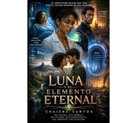 Luna y el Elemento Eternal: Una Novela de Ciencia Ficción, Romance y Viaje en el Tiempo