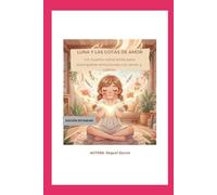 LUNA Y LAS GOTITAS DE AMOR: Un cuento consciente para acompañar emociones con amor y calma (EL UNIVERSO DE LUNA: Pequeñas historias para grandes emociones)