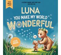 Luna You Make My World Wonderful: A Personalized Bedtime Story Book All About You! (Custom Children's Book Gift)