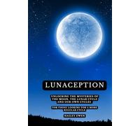 LUNACEPTION: Unlocking the mysteries of the moon, the lunar cycle and our own cycles