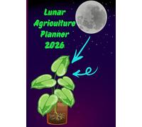 Lunar Agriculture Planner 2026: Your practical guide to gardening with the moon and aligning your crops with lunar cycles (Garden Logbook & Journal)