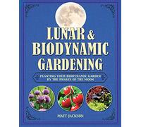 Lunar and Biodynamic Gardening: Planting your biodynamic garden by the phases of the moon