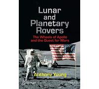 Lunar and Planetary Rovers: The Wheels of Apollo and the Quest for Mars (Springer Praxis Books)