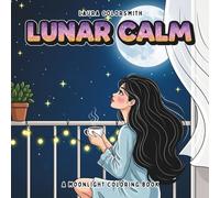 Lunar Calm - A Moonlight Coloring Book: Peaceful Moonlit Scenes for Mindfulness, Stress Relief, and Calm (Colorinng Book for Her: Self Care)